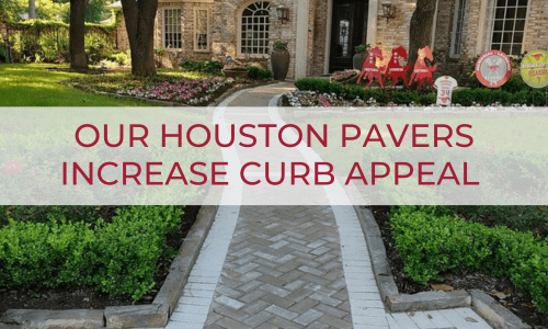 Our Houston Pavers Help Increase Curb Appeal